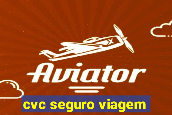 cvc seguro viagem